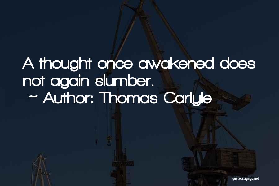 Thomas Carlyle Quotes: A Thought Once Awakened Does Not Again Slumber.