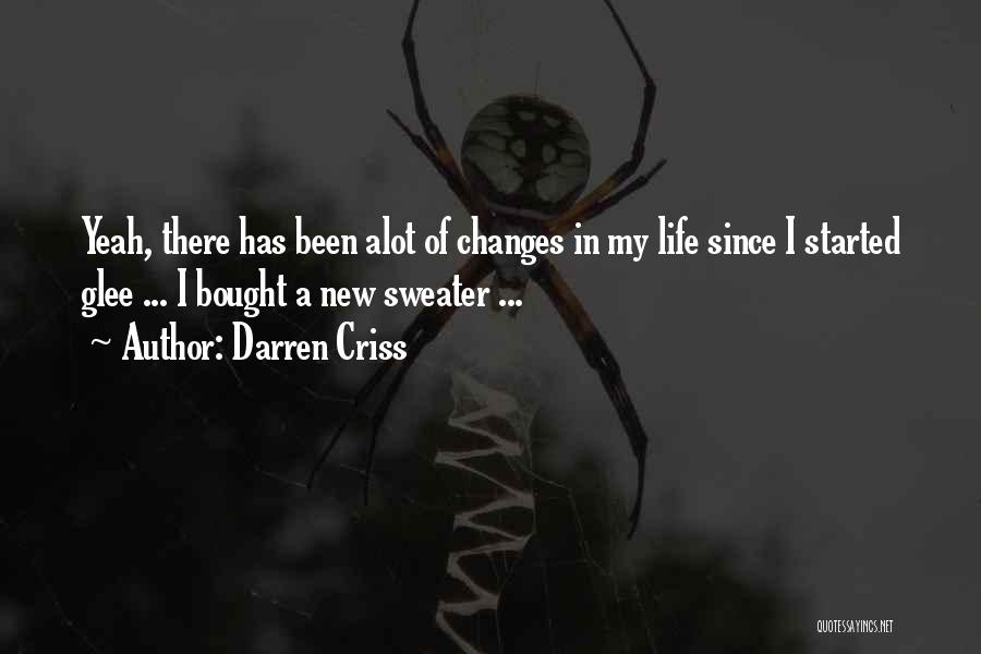 Darren Criss Quotes: Yeah, There Has Been Alot Of Changes In My Life Since I Started Glee ... I Bought A New Sweater