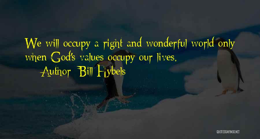 Bill Hybels Quotes: We Will Occupy A Right And Wonderful World Only When God's Values Occupy Our Lives.