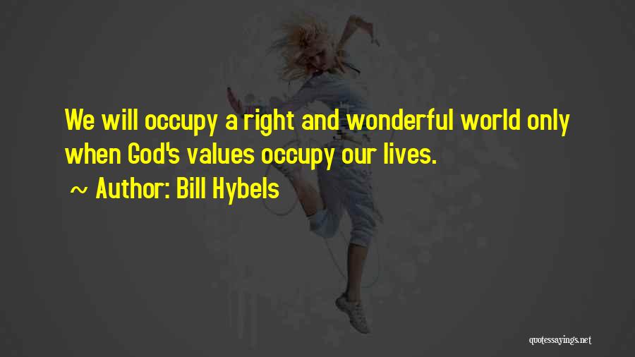 Bill Hybels Quotes: We Will Occupy A Right And Wonderful World Only When God's Values Occupy Our Lives.