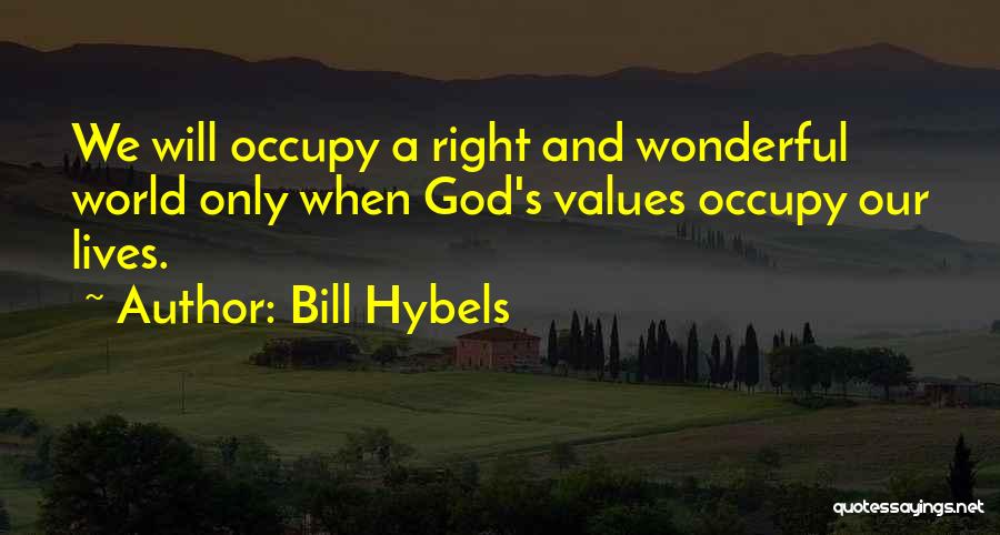 Bill Hybels Quotes: We Will Occupy A Right And Wonderful World Only When God's Values Occupy Our Lives.