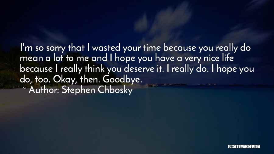 Stephen Chbosky Quotes: I'm So Sorry That I Wasted Your Time Because You Really Do Mean A Lot To Me And I Hope