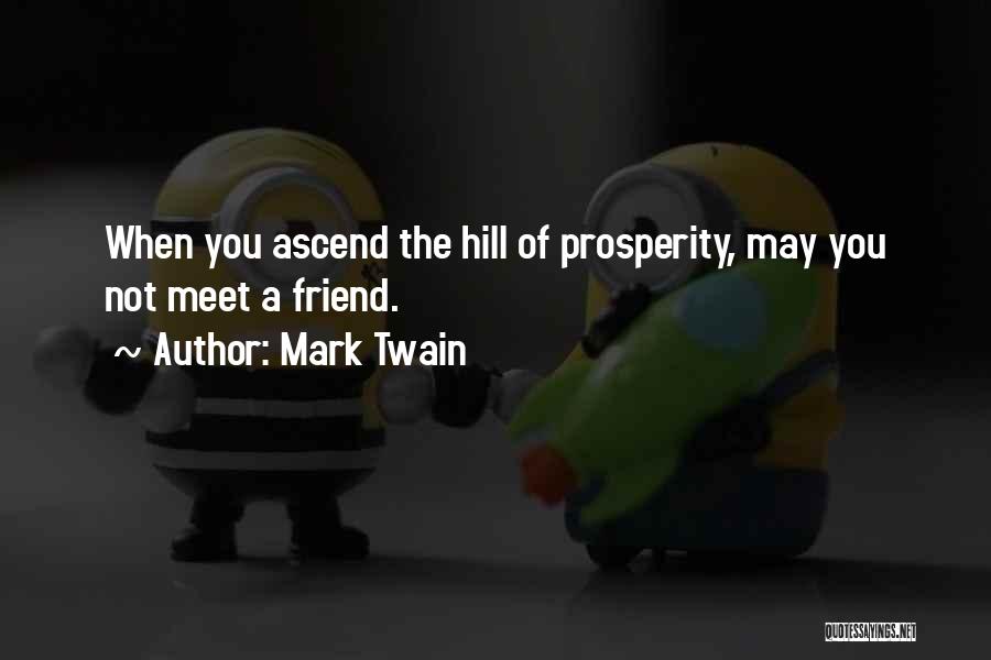 Mark Twain Quotes: When You Ascend The Hill Of Prosperity, May You Not Meet A Friend.