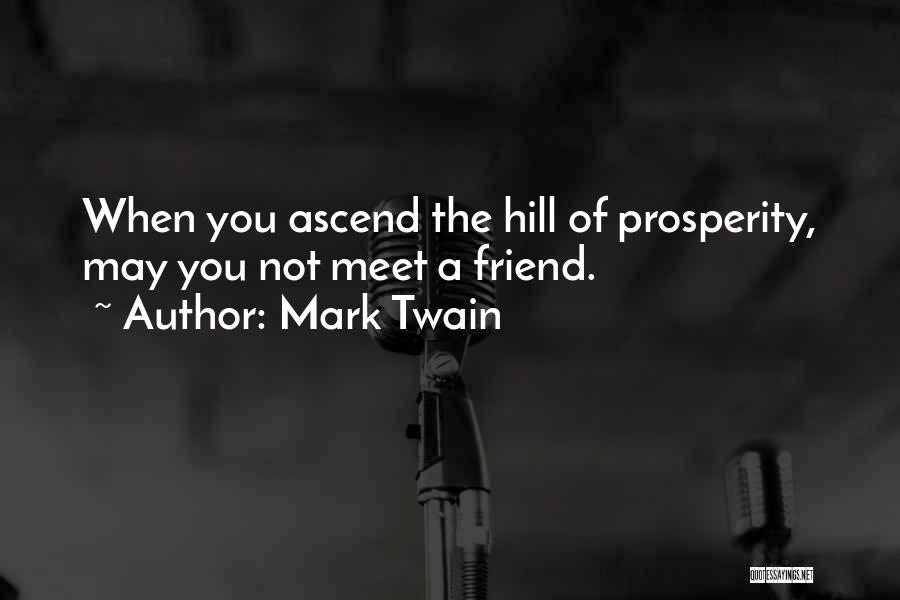 Mark Twain Quotes: When You Ascend The Hill Of Prosperity, May You Not Meet A Friend.