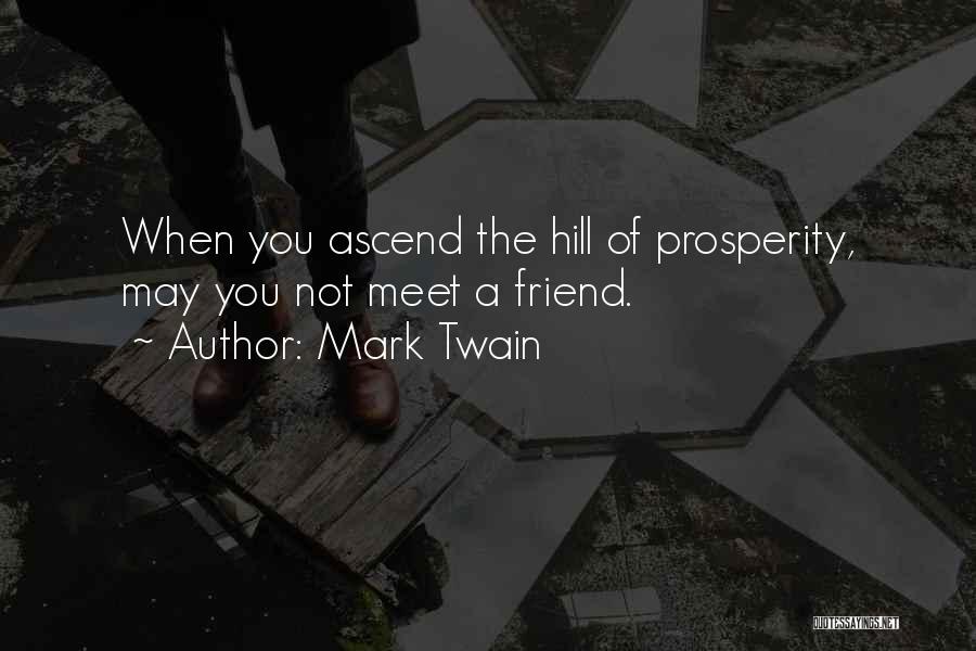 Mark Twain Quotes: When You Ascend The Hill Of Prosperity, May You Not Meet A Friend.