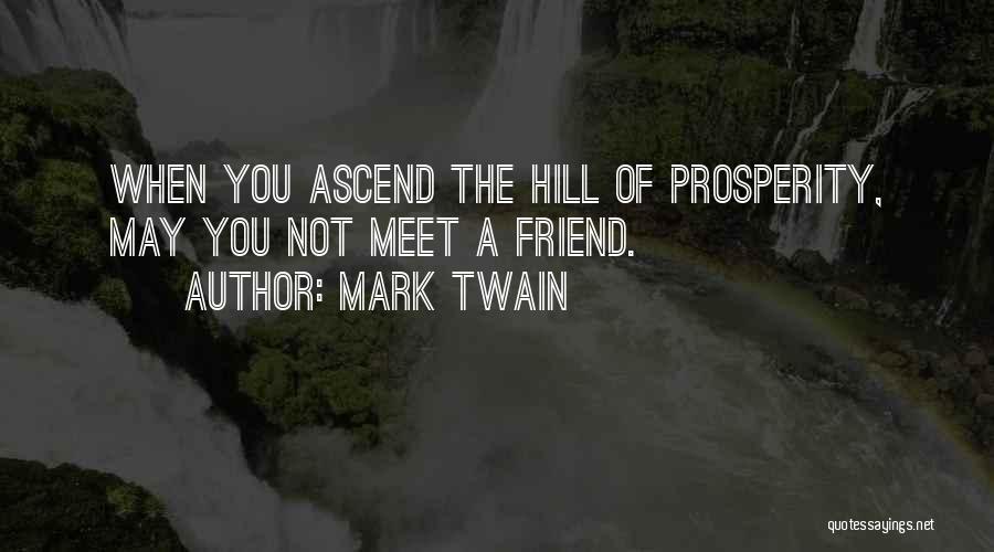 Mark Twain Quotes: When You Ascend The Hill Of Prosperity, May You Not Meet A Friend.