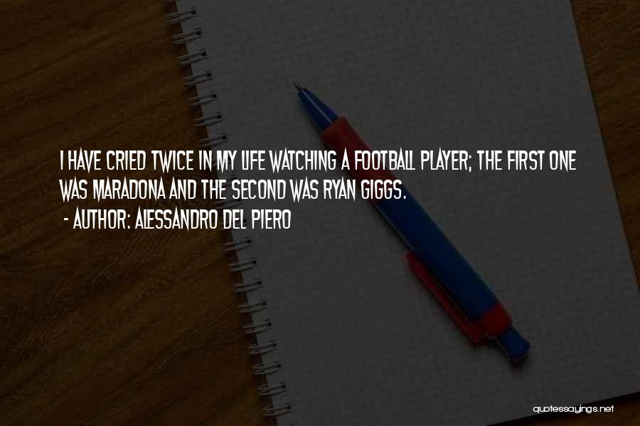 Alessandro Del Piero Quotes: I Have Cried Twice In My Life Watching A Football Player; The First One Was Maradona And The Second Was