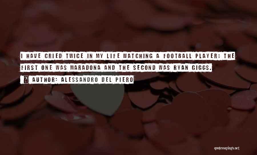 Alessandro Del Piero Quotes: I Have Cried Twice In My Life Watching A Football Player; The First One Was Maradona And The Second Was