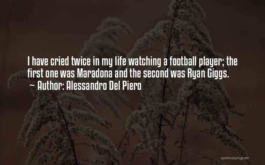 Alessandro Del Piero Quotes: I Have Cried Twice In My Life Watching A Football Player; The First One Was Maradona And The Second Was