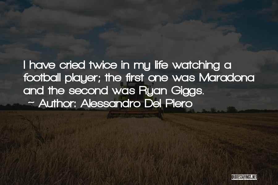 Alessandro Del Piero Quotes: I Have Cried Twice In My Life Watching A Football Player; The First One Was Maradona And The Second Was