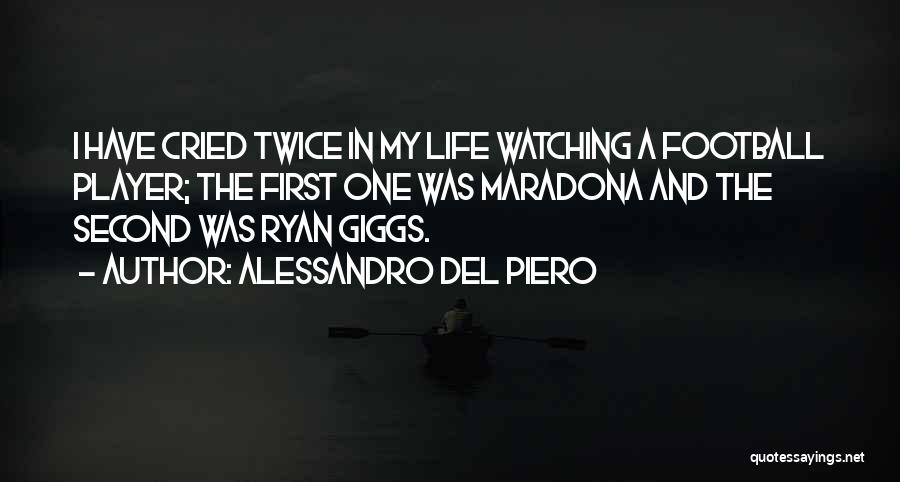 Alessandro Del Piero Quotes: I Have Cried Twice In My Life Watching A Football Player; The First One Was Maradona And The Second Was