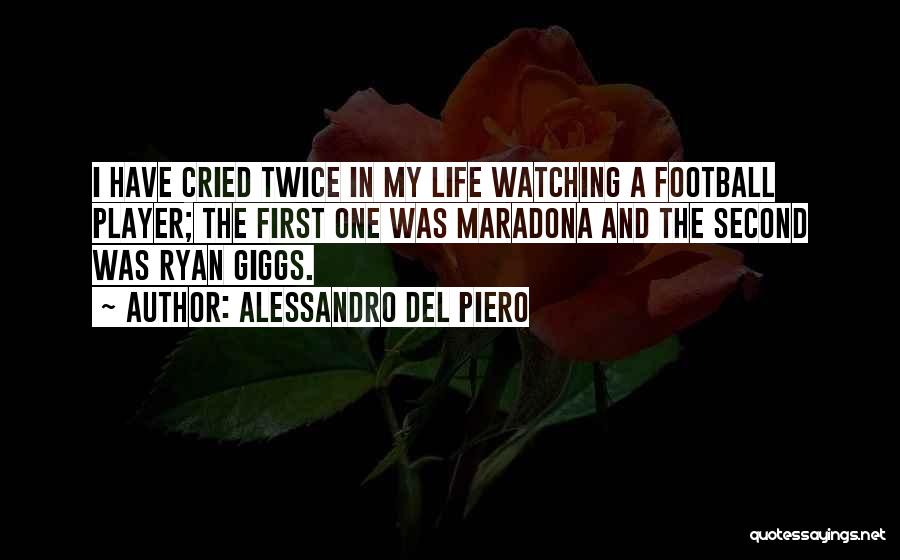 Alessandro Del Piero Quotes: I Have Cried Twice In My Life Watching A Football Player; The First One Was Maradona And The Second Was