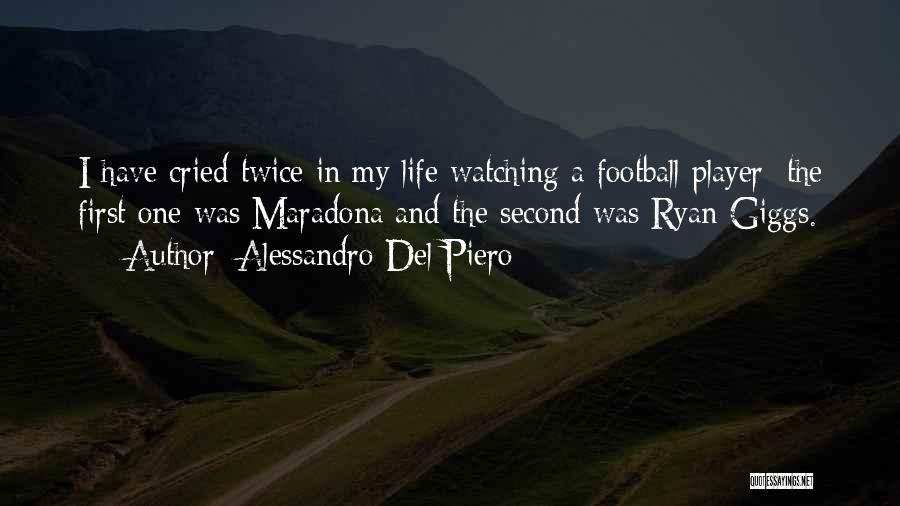 Alessandro Del Piero Quotes: I Have Cried Twice In My Life Watching A Football Player; The First One Was Maradona And The Second Was