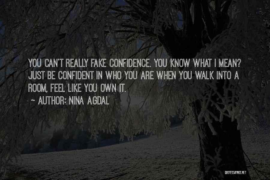 Nina Agdal Quotes: You Can't Really Fake Confidence. You Know What I Mean? Just Be Confident In Who You Are When You Walk