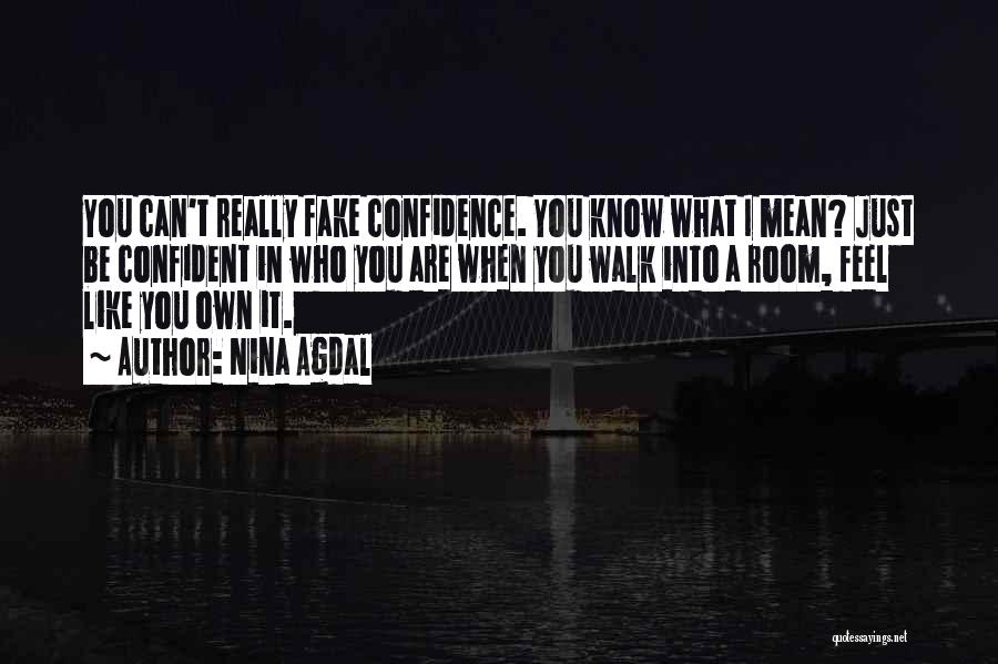 Nina Agdal Quotes: You Can't Really Fake Confidence. You Know What I Mean? Just Be Confident In Who You Are When You Walk