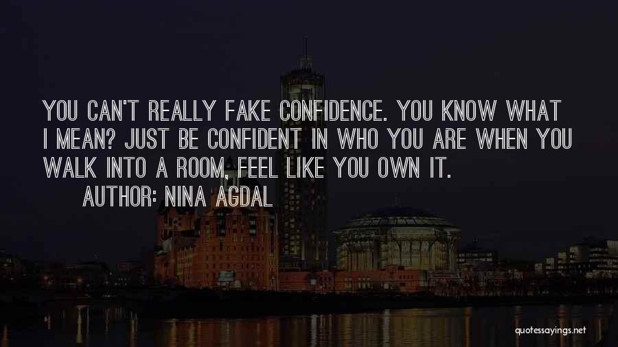Nina Agdal Quotes: You Can't Really Fake Confidence. You Know What I Mean? Just Be Confident In Who You Are When You Walk