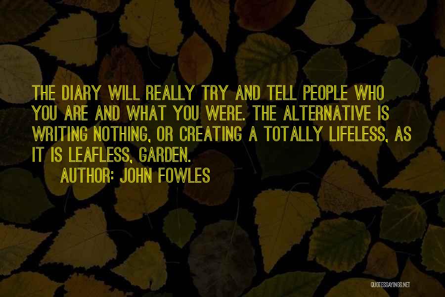 John Fowles Quotes: The Diary Will Really Try And Tell People Who You Are And What You Were. The Alternative Is Writing Nothing,