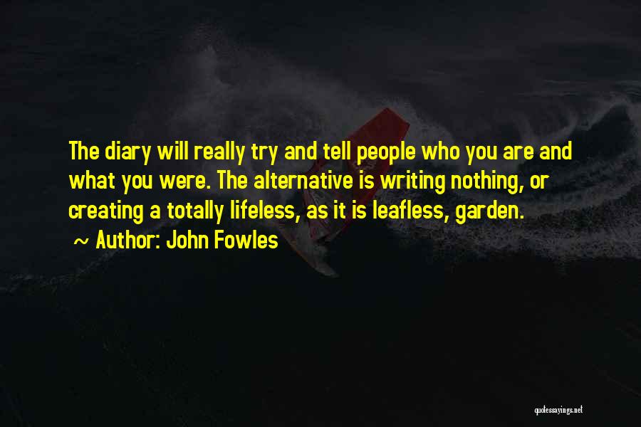 John Fowles Quotes: The Diary Will Really Try And Tell People Who You Are And What You Were. The Alternative Is Writing Nothing,