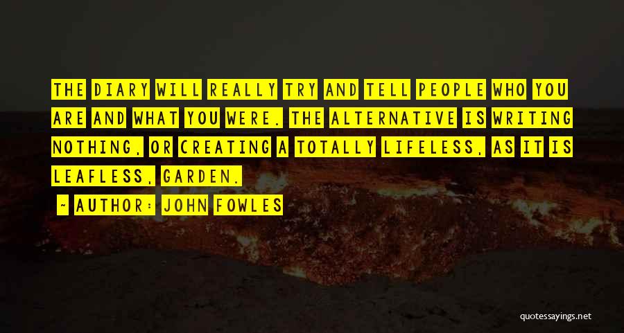 John Fowles Quotes: The Diary Will Really Try And Tell People Who You Are And What You Were. The Alternative Is Writing Nothing,