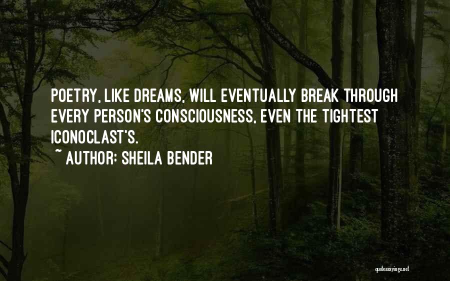 Sheila Bender Quotes: Poetry, Like Dreams, Will Eventually Break Through Every Person's Consciousness, Even The Tightest Iconoclast's.