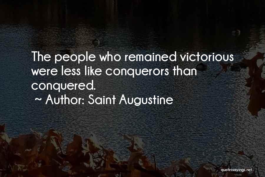 Saint Augustine Quotes: The People Who Remained Victorious Were Less Like Conquerors Than Conquered.