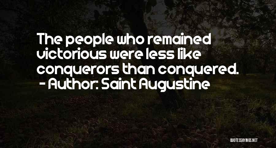 Saint Augustine Quotes: The People Who Remained Victorious Were Less Like Conquerors Than Conquered.
