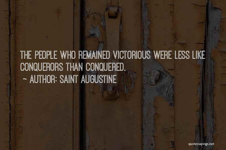 Saint Augustine Quotes: The People Who Remained Victorious Were Less Like Conquerors Than Conquered.