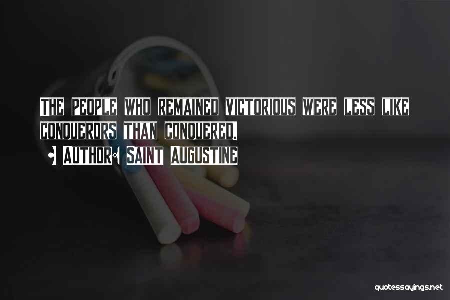 Saint Augustine Quotes: The People Who Remained Victorious Were Less Like Conquerors Than Conquered.