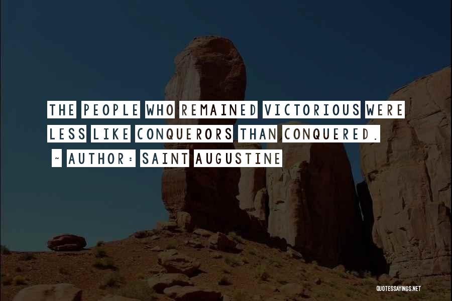 Saint Augustine Quotes: The People Who Remained Victorious Were Less Like Conquerors Than Conquered.