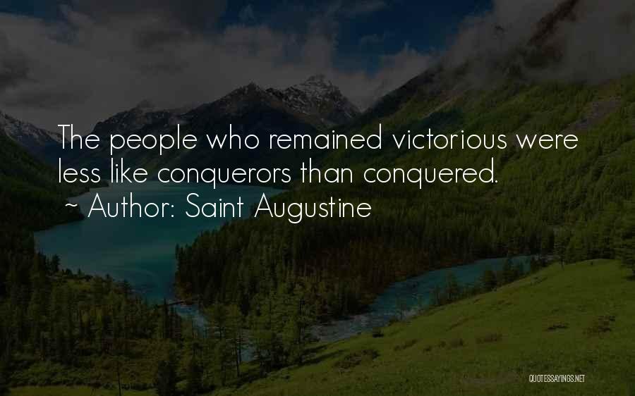 Saint Augustine Quotes: The People Who Remained Victorious Were Less Like Conquerors Than Conquered.