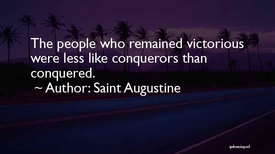 Saint Augustine Quotes: The People Who Remained Victorious Were Less Like Conquerors Than Conquered.