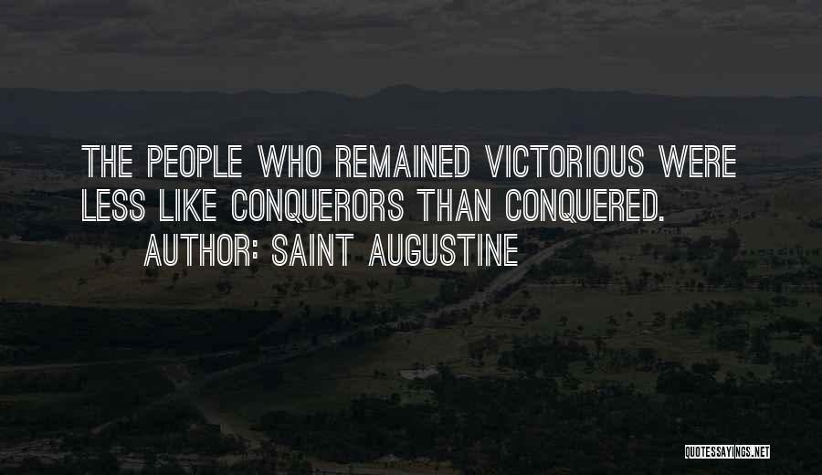 Saint Augustine Quotes: The People Who Remained Victorious Were Less Like Conquerors Than Conquered.