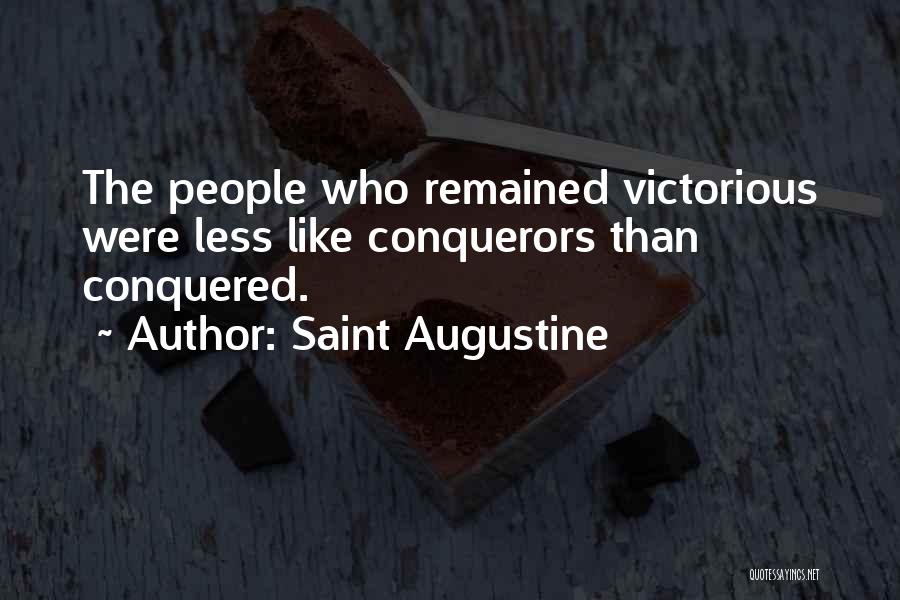 Saint Augustine Quotes: The People Who Remained Victorious Were Less Like Conquerors Than Conquered.