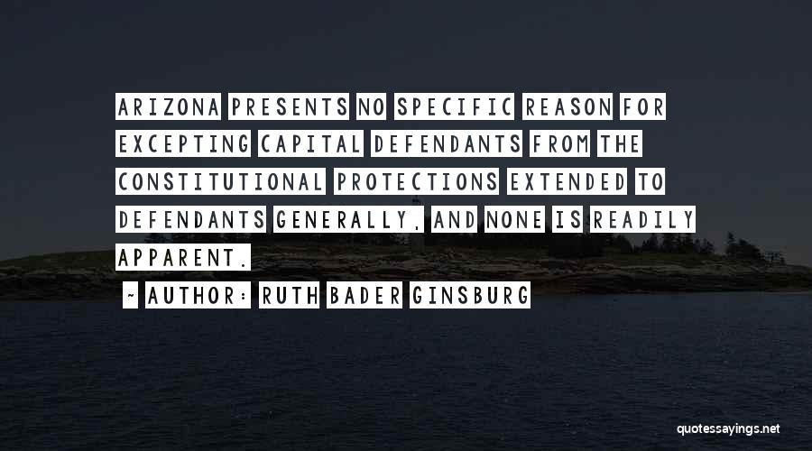 Ruth Bader Ginsburg Quotes: Arizona Presents No Specific Reason For Excepting Capital Defendants From The Constitutional Protections Extended To Defendants Generally, And None Is