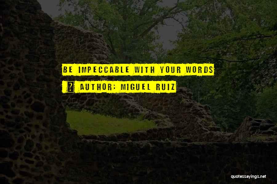Miguel Ruiz Quotes: Be Impeccable With Your Words