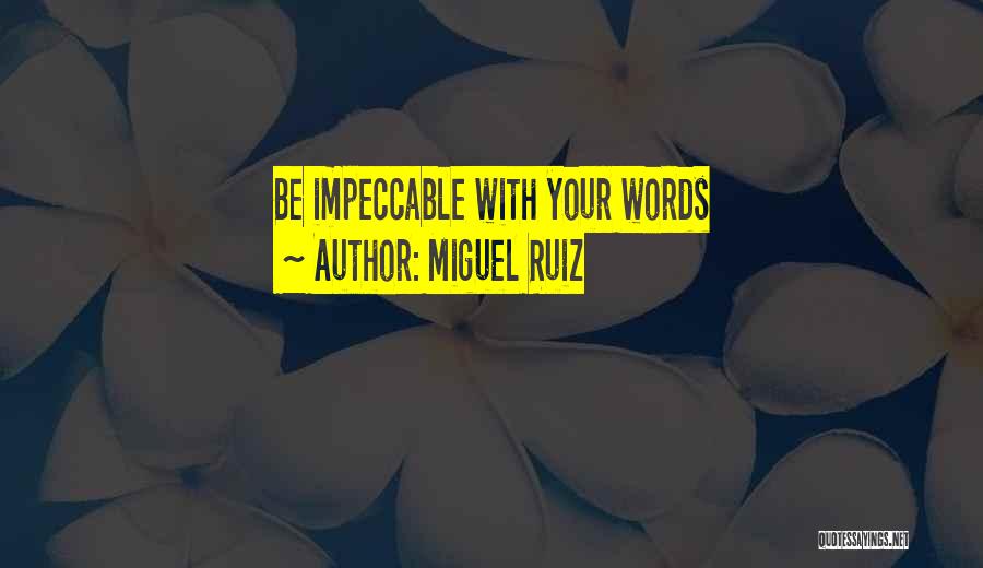Miguel Ruiz Quotes: Be Impeccable With Your Words