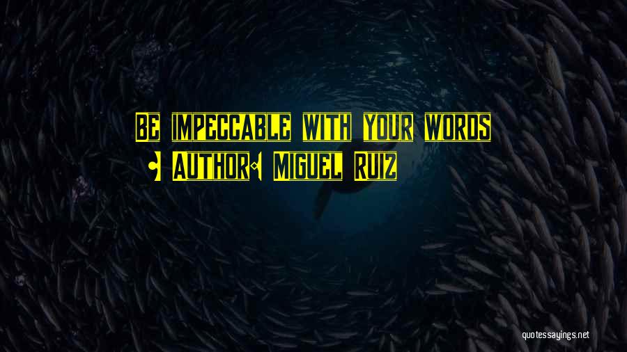 Miguel Ruiz Quotes: Be Impeccable With Your Words