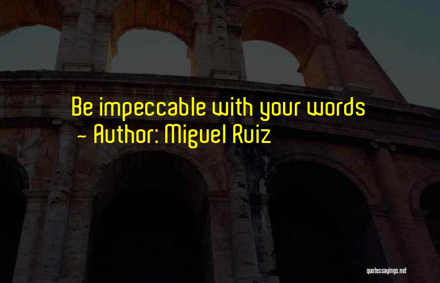Miguel Ruiz Quotes: Be Impeccable With Your Words