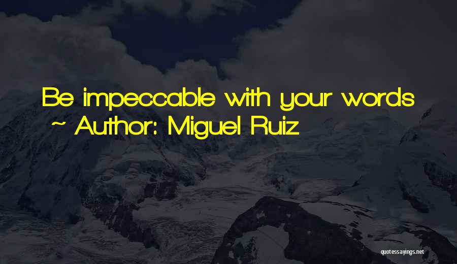 Miguel Ruiz Quotes: Be Impeccable With Your Words