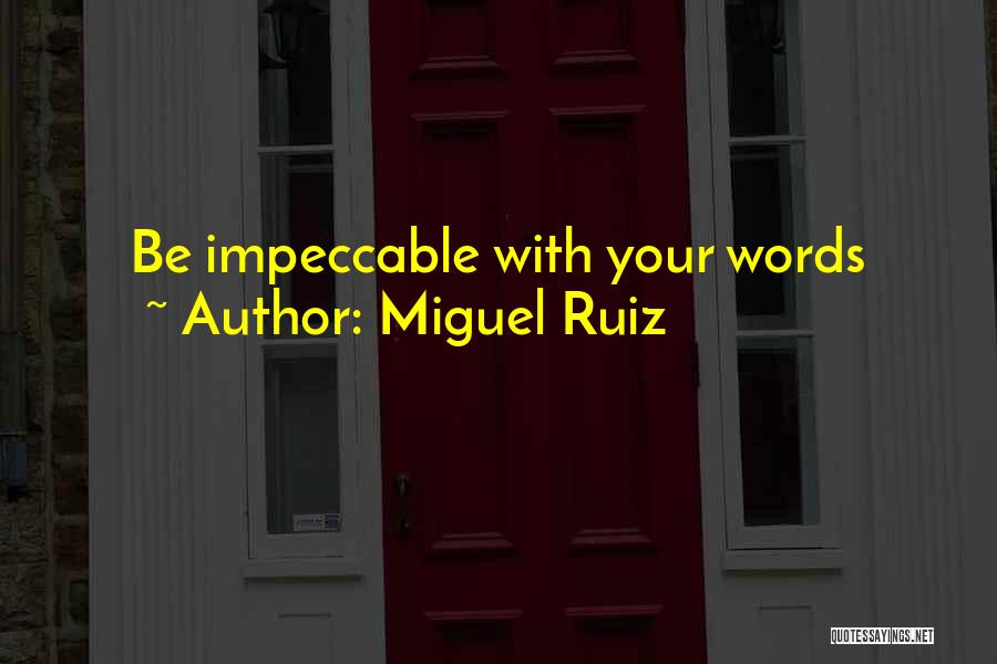 Miguel Ruiz Quotes: Be Impeccable With Your Words