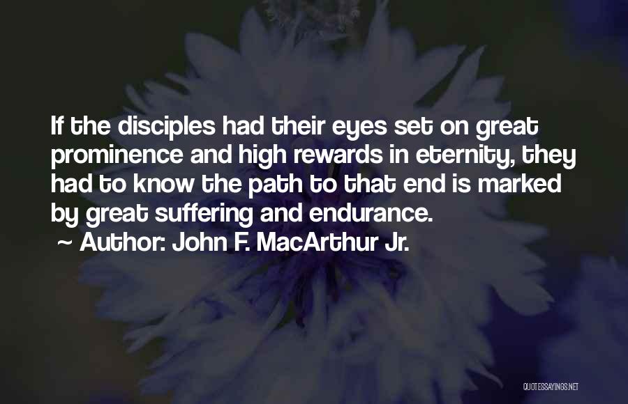 John F. MacArthur Jr. Quotes: If The Disciples Had Their Eyes Set On Great Prominence And High Rewards In Eternity, They Had To Know The