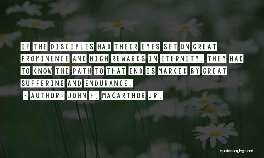 John F. MacArthur Jr. Quotes: If The Disciples Had Their Eyes Set On Great Prominence And High Rewards In Eternity, They Had To Know The