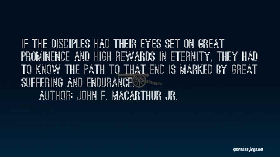 John F. MacArthur Jr. Quotes: If The Disciples Had Their Eyes Set On Great Prominence And High Rewards In Eternity, They Had To Know The