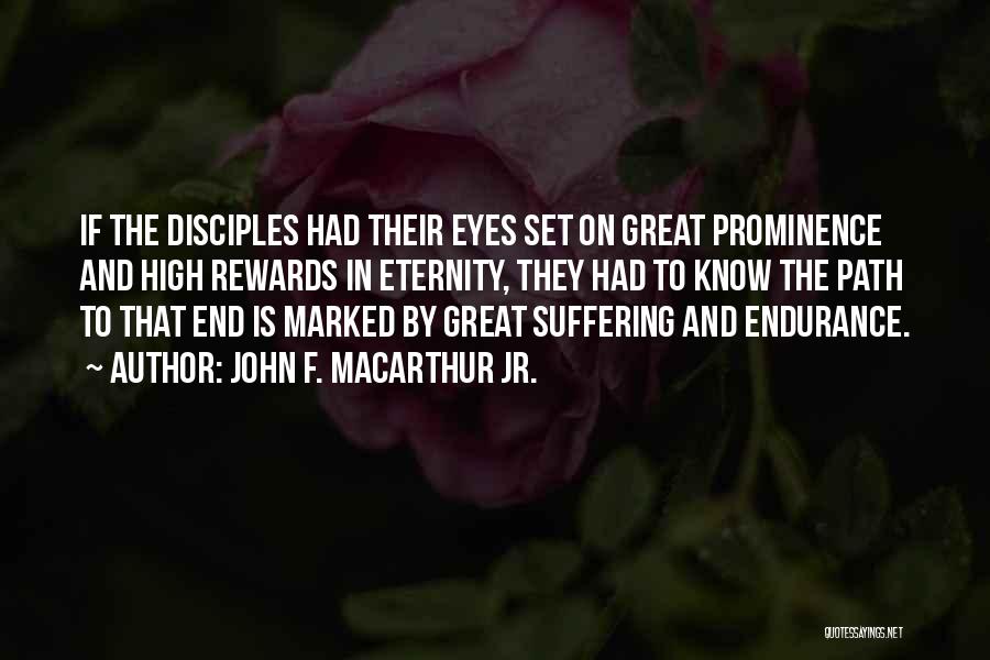 John F. MacArthur Jr. Quotes: If The Disciples Had Their Eyes Set On Great Prominence And High Rewards In Eternity, They Had To Know The