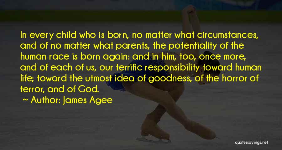James Agee Quotes: In Every Child Who Is Born, No Matter What Circumstances, And Of No Matter What Parents, The Potentiality Of The