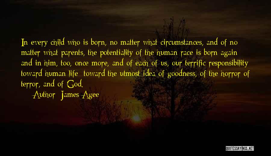 James Agee Quotes: In Every Child Who Is Born, No Matter What Circumstances, And Of No Matter What Parents, The Potentiality Of The