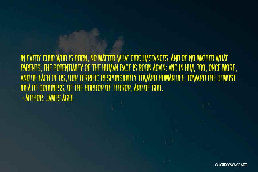 James Agee Quotes: In Every Child Who Is Born, No Matter What Circumstances, And Of No Matter What Parents, The Potentiality Of The