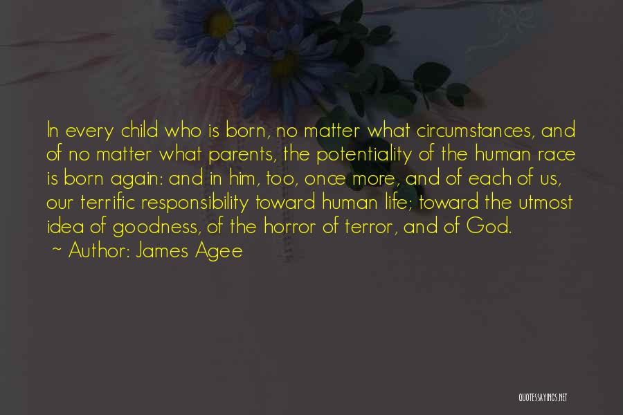 James Agee Quotes: In Every Child Who Is Born, No Matter What Circumstances, And Of No Matter What Parents, The Potentiality Of The