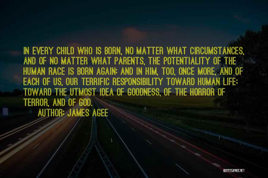 James Agee Quotes: In Every Child Who Is Born, No Matter What Circumstances, And Of No Matter What Parents, The Potentiality Of The