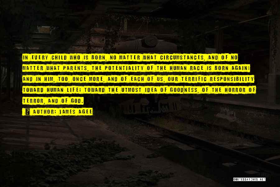 James Agee Quotes: In Every Child Who Is Born, No Matter What Circumstances, And Of No Matter What Parents, The Potentiality Of The